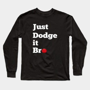 Just Dodge It Bro Long Sleeve T-Shirt